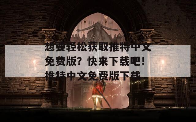 想要輕松獲取推特中文免費版？快來下載吧！推特中文免費版下載