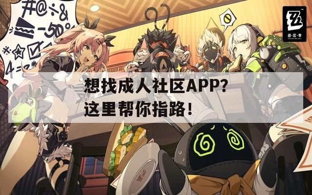 想找成人社區(qū)APP？這里幫你指路！