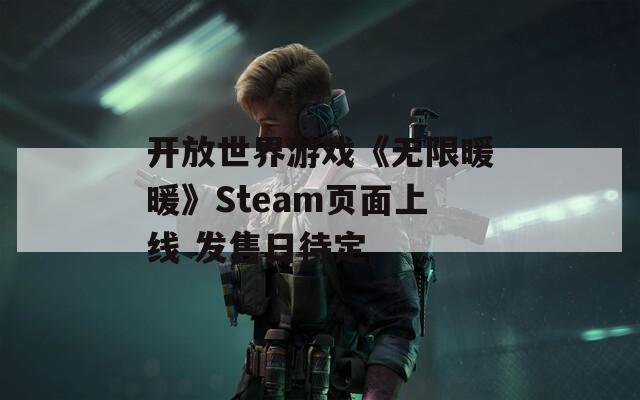 開放世界游戲《無限暖暖》Steam頁面上線 發(fā)售日待定