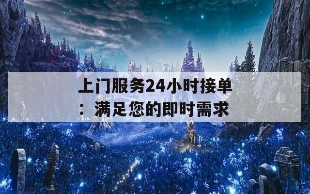 上門服務24小時接單：滿足您的即時需求