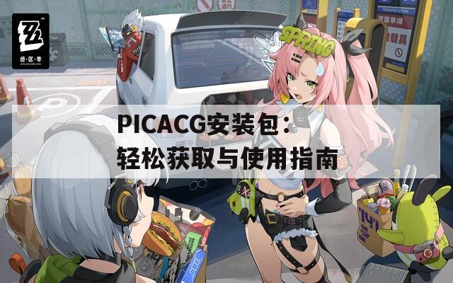 PICACG安裝包：輕松獲取與使用指南