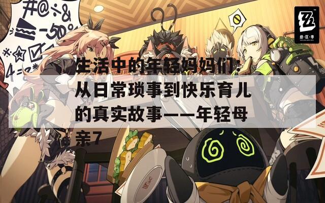 生活中的年輕媽媽們：從日?，嵤碌娇鞓酚齼旱恼鎸嵐适隆贻p母親7