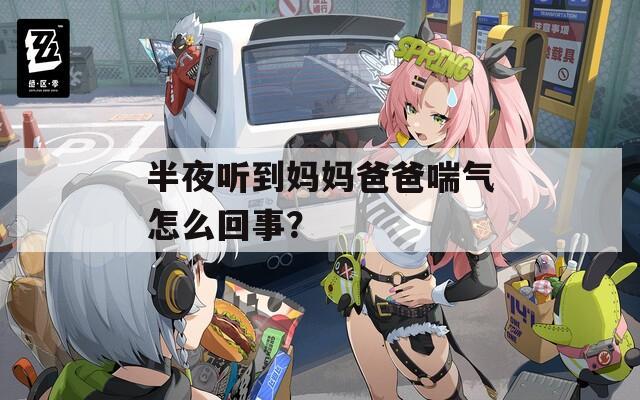 半夜聽(tīng)到媽媽爸爸喘氣怎么回事？
