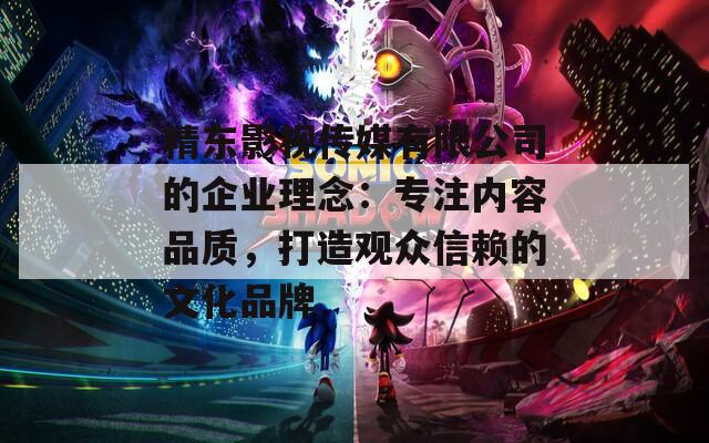 精東影視傳媒有限公司的企業(yè)理念：專注內(nèi)容品質(zhì)，打造觀眾信賴的文化品牌