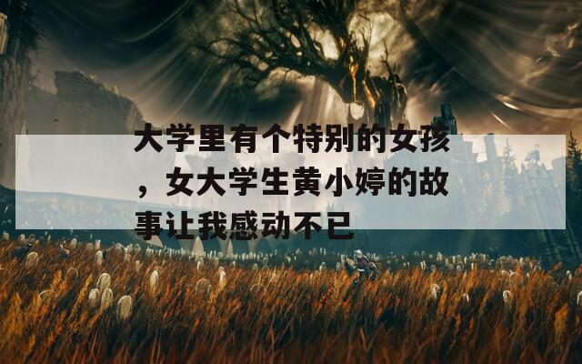 大學(xué)里有個(gè)特別的女孩，女大學(xué)生黃小婷的故事讓我感動(dòng)不已