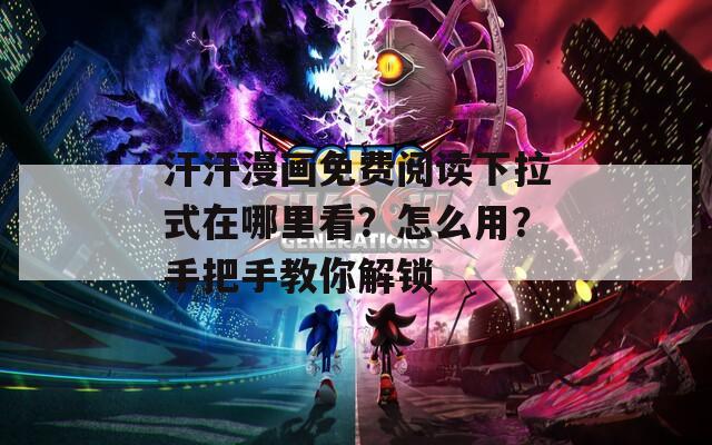 汗汗漫畫(huà)免費(fèi)閱讀下拉式在哪里看？怎么用？手把手教你解鎖