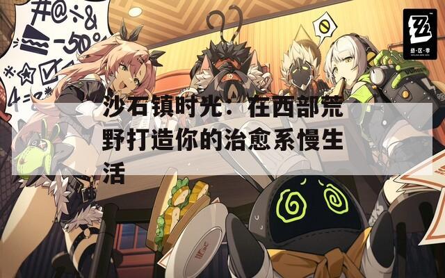 沙石鎮(zhèn)時(shí)光：在西部荒野打造你的治愈系慢生活