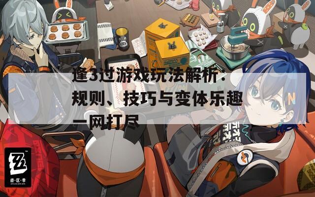 逢3過游戲玩法解析：規(guī)則、技巧與變體樂趣一網(wǎng)打盡