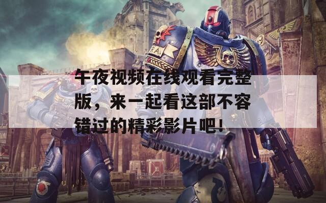 午夜視頻在線觀看完整版，來一起看這部不容錯過的精彩影片吧！