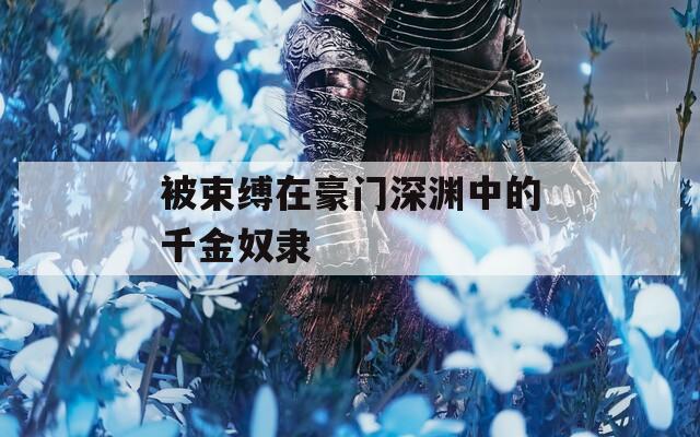 被束縛在豪門深淵中的千金奴隸