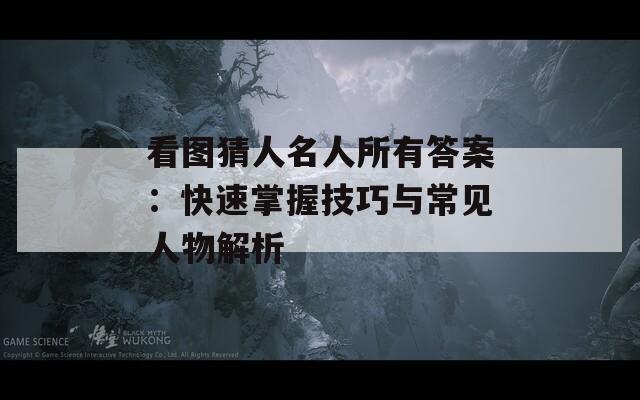 看圖猜人名人所有答案：快速掌握技巧與常見人物解析