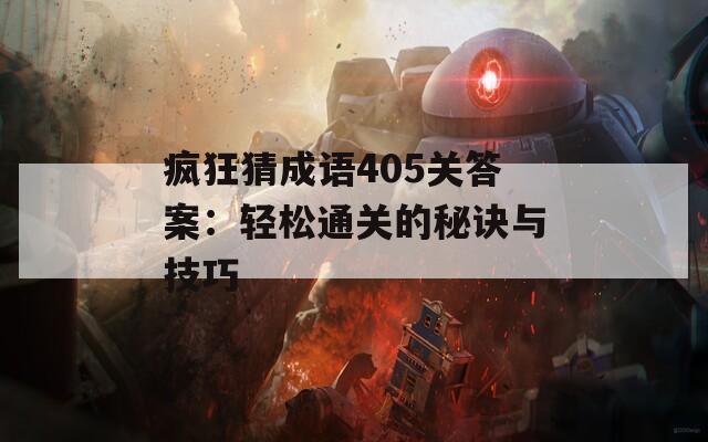 瘋狂猜成語405關(guān)答案：輕松通關(guān)的秘訣與技巧