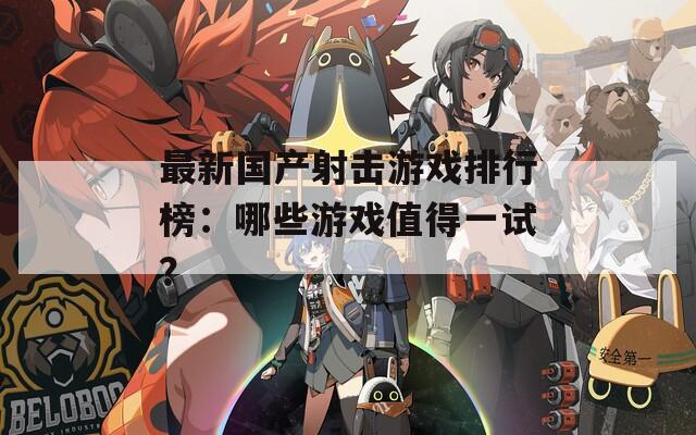 最新國(guó)產(chǎn)射擊游戲排行榜：哪些游戲值得一試？