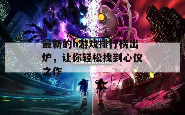 最新的h游戲排行榜出爐，讓你輕松找到心儀之作