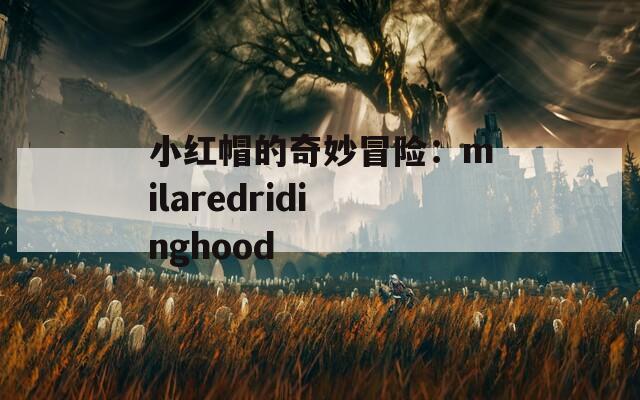 小紅帽的奇妙冒險：milaredridinghood