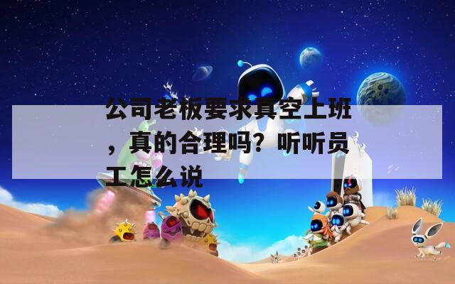 公司老板要求真空上班，真的合理嗎？聽聽員工怎么說