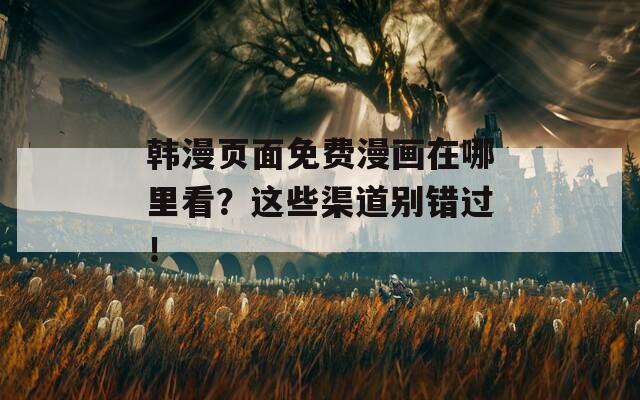 韓漫頁(yè)面免費(fèi)漫畫在哪里看？這些渠道別錯(cuò)過！