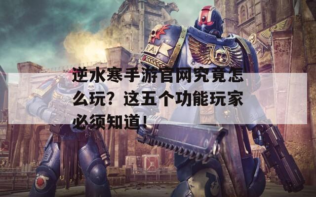 逆水寒手游官網(wǎng)究竟怎么玩？這五個(gè)功能玩家必須知道！