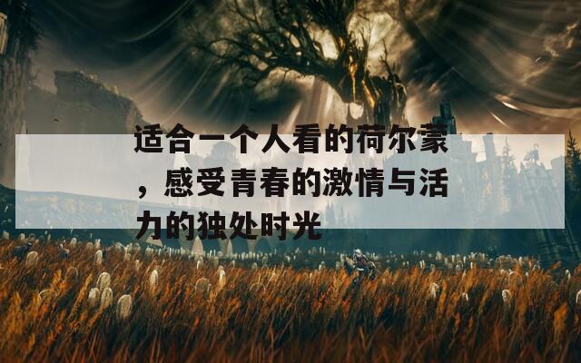 適合一個(gè)人看的荷爾蒙，感受青春的激情與活力的獨(dú)處時(shí)光