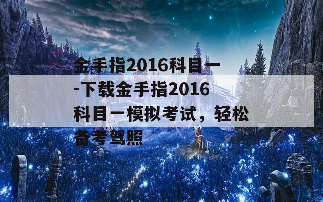 金手指2016科目一-下載金手指2016科目一模擬考試，輕松備考駕照
