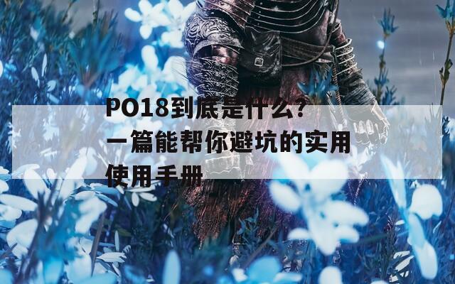 PO18到底是什么？一篇能幫你避坑的實用使用手冊