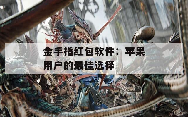 金手指紅包軟件：蘋果用戶的最佳選擇