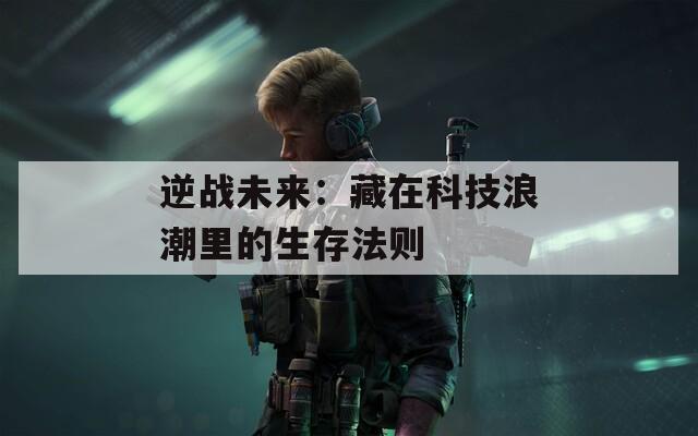 逆戰(zhàn)未來：藏在科技浪潮里的生存法則