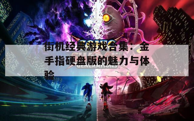 街機經(jīng)典游戲合集：金手指硬盤版的魅力與體驗