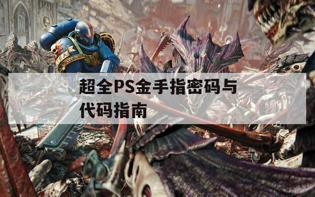 超全PS金手指密碼與代碼指南