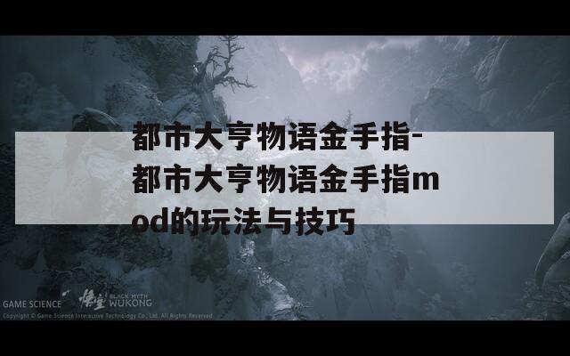 都市大亨物語金手指-都市大亨物語金手指mod的玩法與技巧