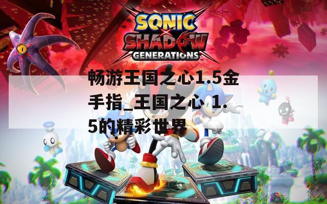 暢游王國之心1.5金手指_王國之心 1.5的精彩世界