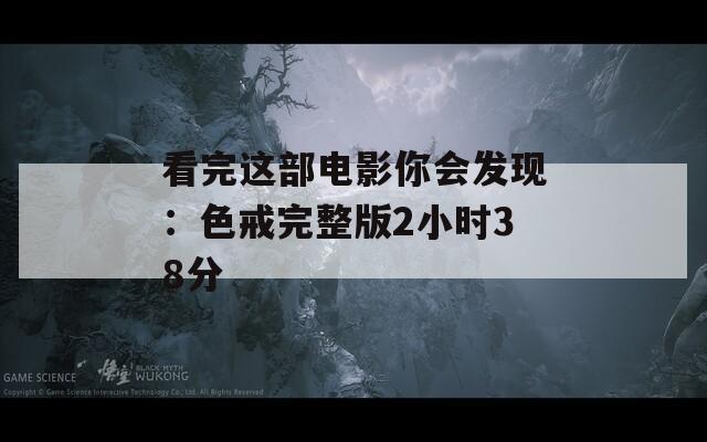 看完這部電影你會(huì)發(fā)現(xiàn)：色戒完整版2小時(shí)38分