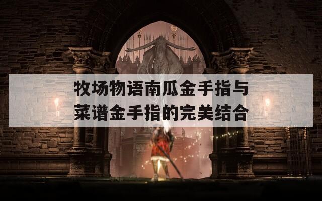 牧場物語南瓜金手指與菜譜金手指的完美結合