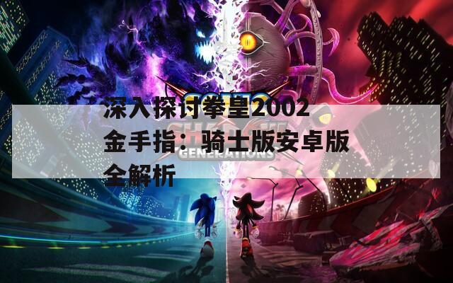 深入探討拳皇2002金手指：騎士版安卓版全解析