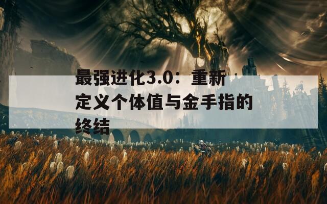 最強進化3.0：重新定義個體值與金手指的終結(jié)