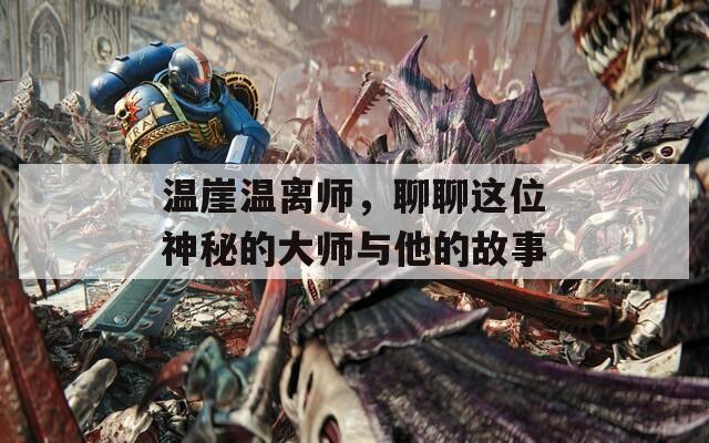 溫崖溫離師，聊聊這位神秘的大師與他的故事