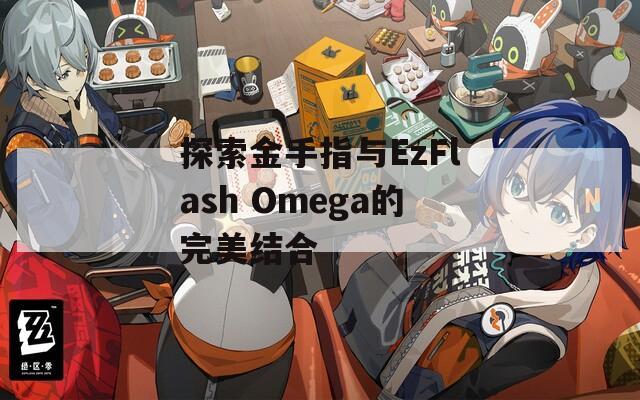 探索金手指與EzFlash Omega的完美結(jié)合