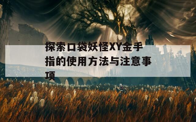 探索口袋妖怪XY金手指的使用方法與注意事項