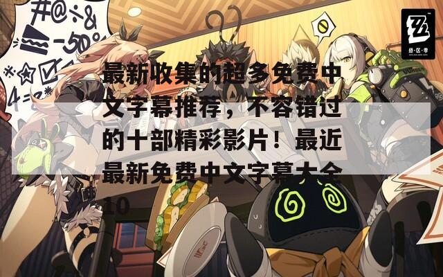 最新收集的超多免費中文字幕推薦，不容錯過的十部精彩影片！最近最新免費中文字幕大全10