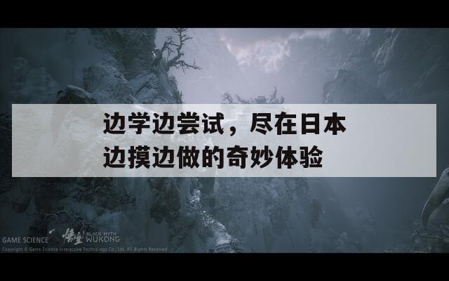 邊學(xué)邊嘗試，盡在日本邊摸邊做的奇妙體驗(yàn)