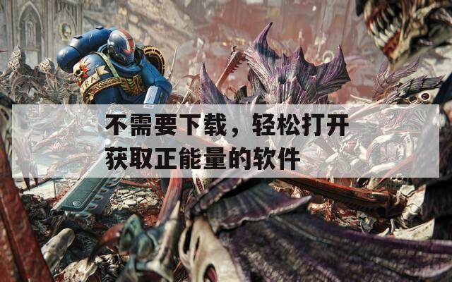 不需要下載，輕松打開獲取正能量的軟件