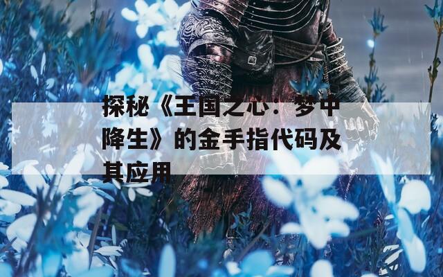 探秘《王國之心：夢中降生》的金手指代碼及其應用