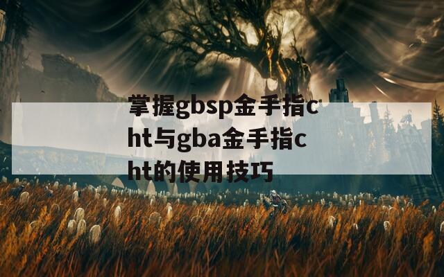 掌握gbsp金手指cht與gba金手指cht的使用技巧
