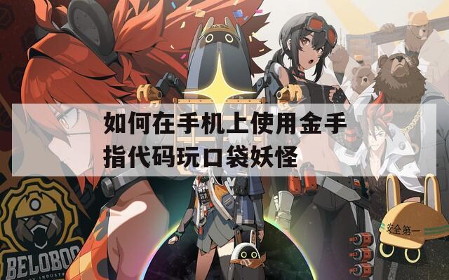 如何在手機(jī)上使用金手指代碼玩口袋妖怪