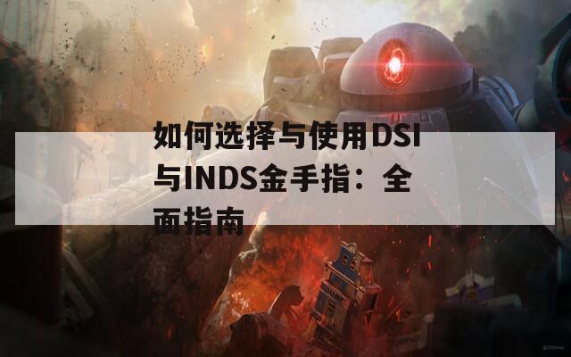 如何選擇與使用DSI與INDS金手指：全面指南