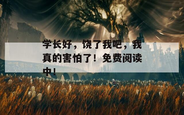 學(xué)長好，饒了我吧，我真的害怕了！免費閱讀中！