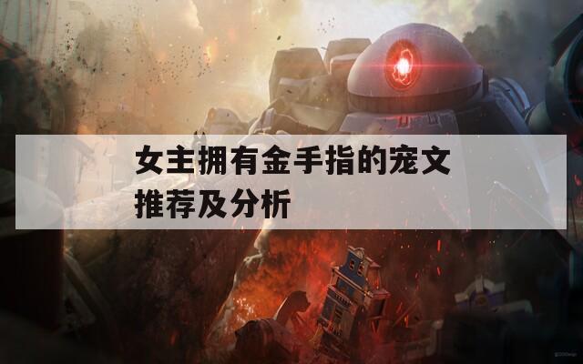 女主擁有金手指的寵文推薦及分析