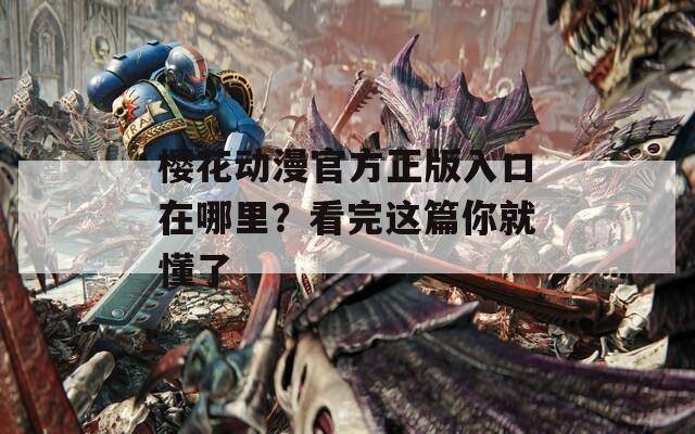 櫻花動漫官方正版入口在哪里？看完這篇你就懂了