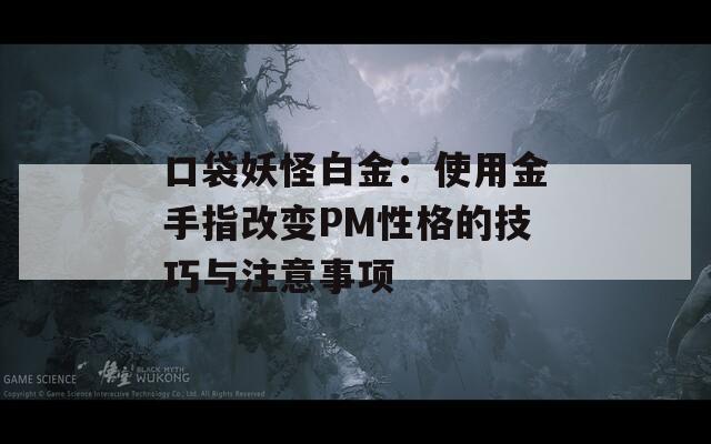 口袋妖怪白金：使用金手指改變PM性格的技巧與注意事項