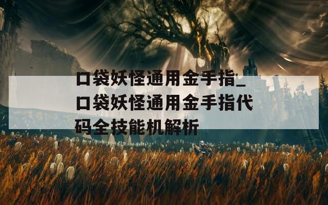 口袋妖怪通用金手指_口袋妖怪通用金手指代碼全技能機(jī)解析